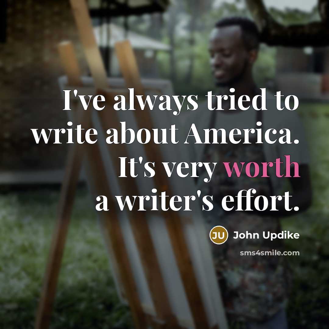 “I've always tried to write about America. It's very worth…” quote by John Updike