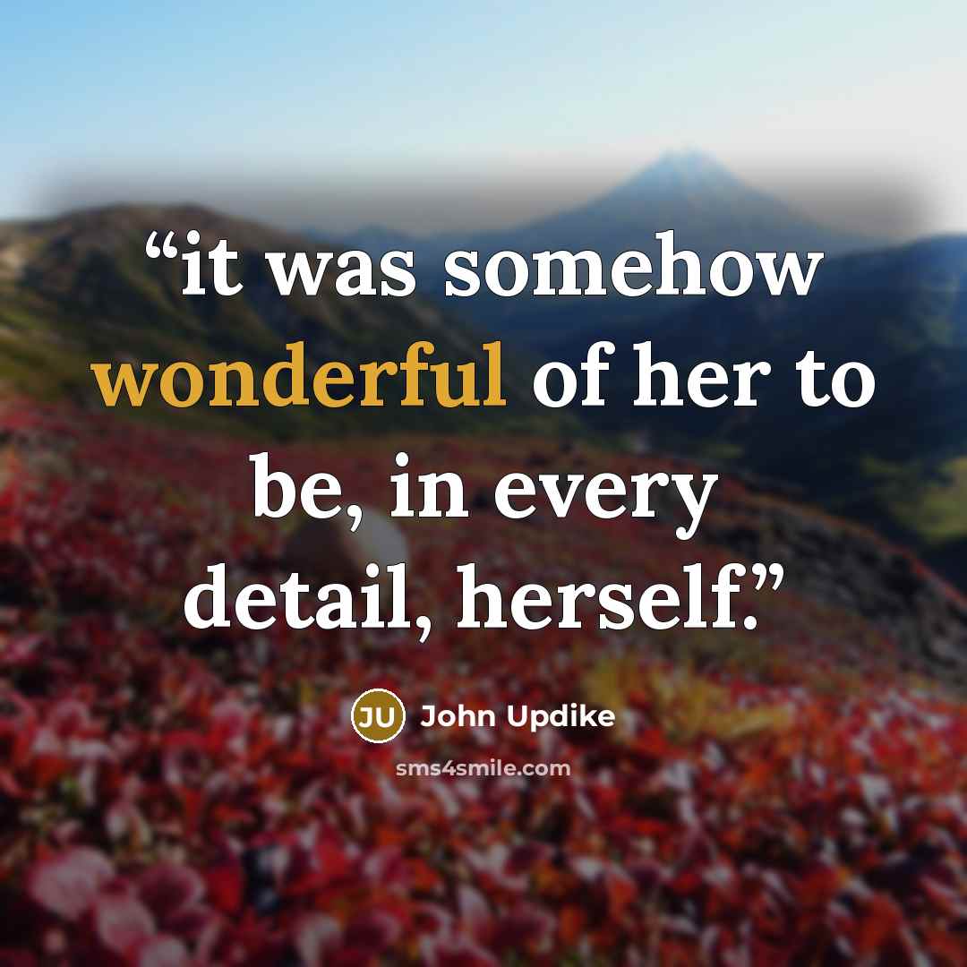 “it was somehow wonderful of her to be, in every detail, herself.” quote by John Updike