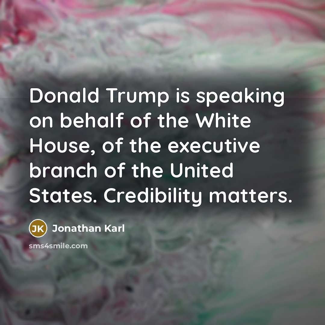 “Donald Trump is speaking on behalf of the White House,…” quote by Jonathan Karl