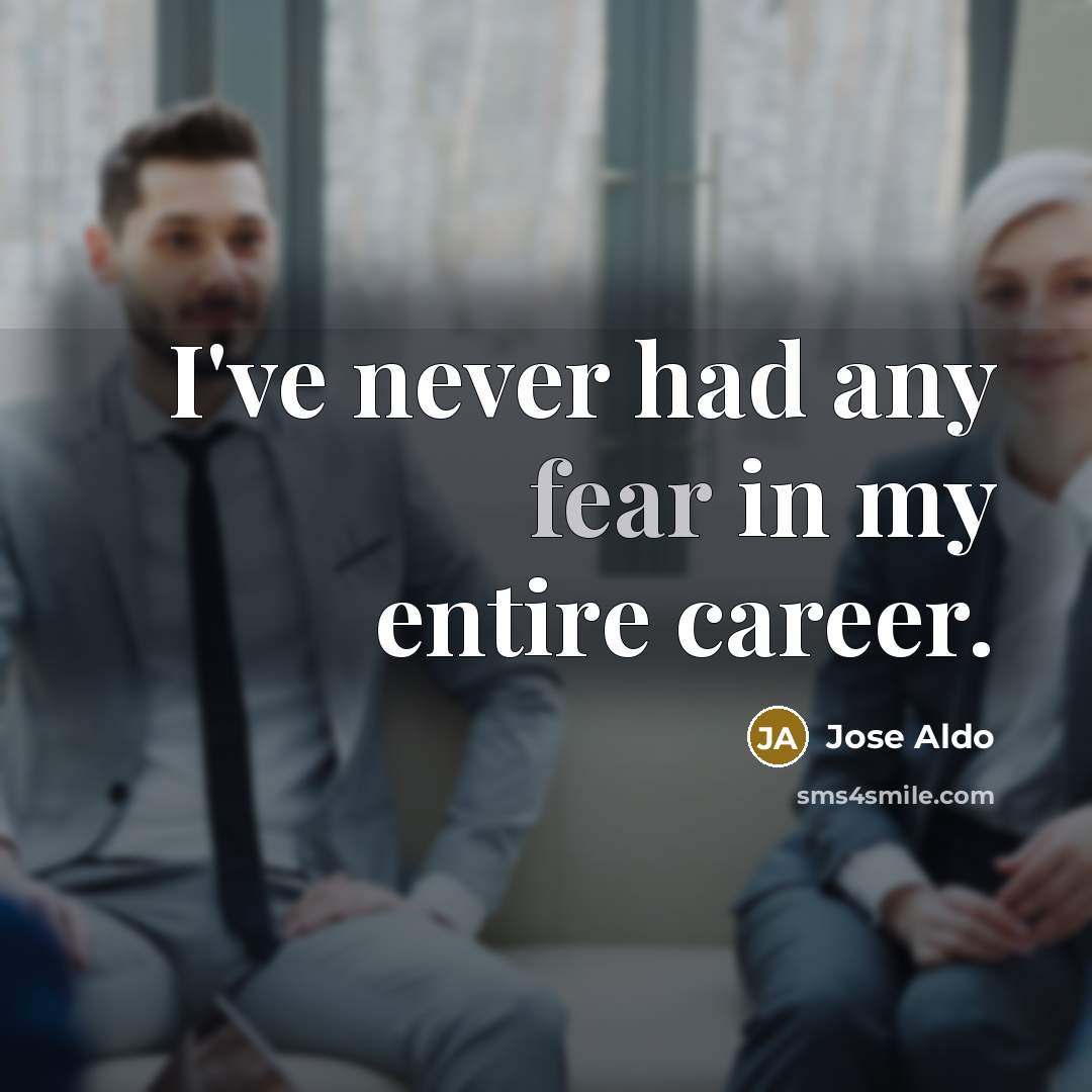 “I've never had any fear in my entire career.…” quote by Jose Aldo