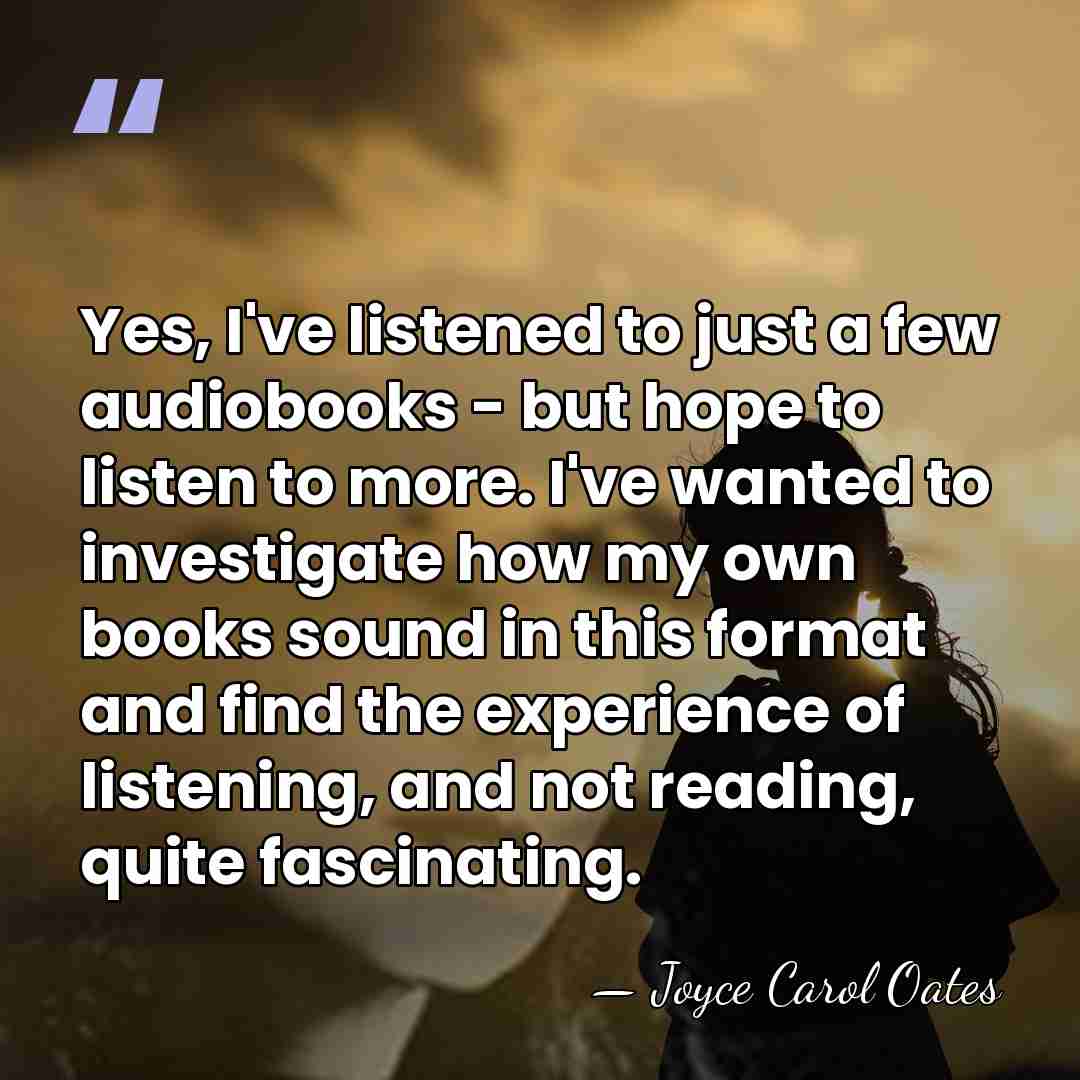 Yes, I've listened to just a few audiobooks - but hope to&hellip; - Joyce Carol Oates