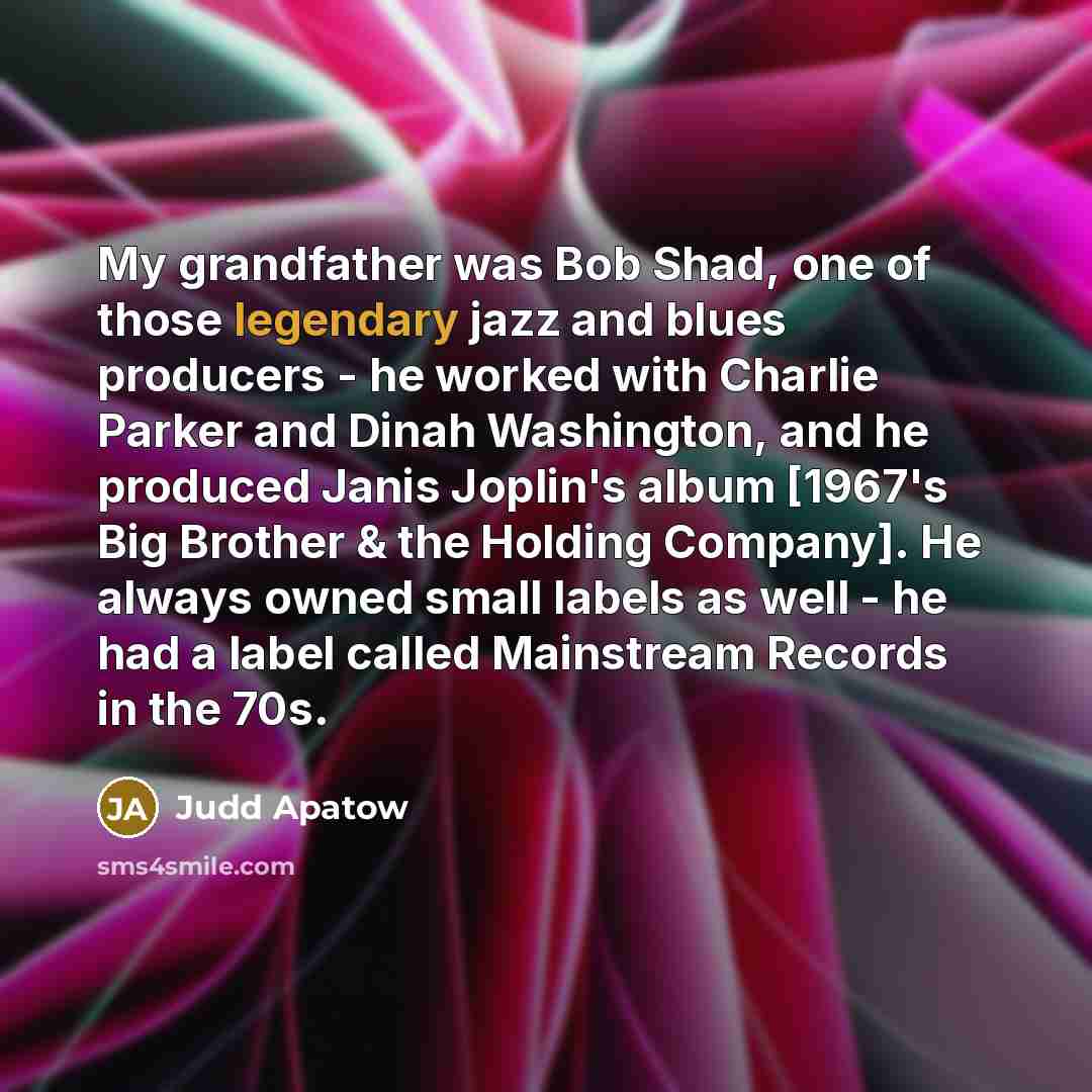 “My grandfather was Bob Shad, one of those legendary jazz…” quote by Judd Apatow