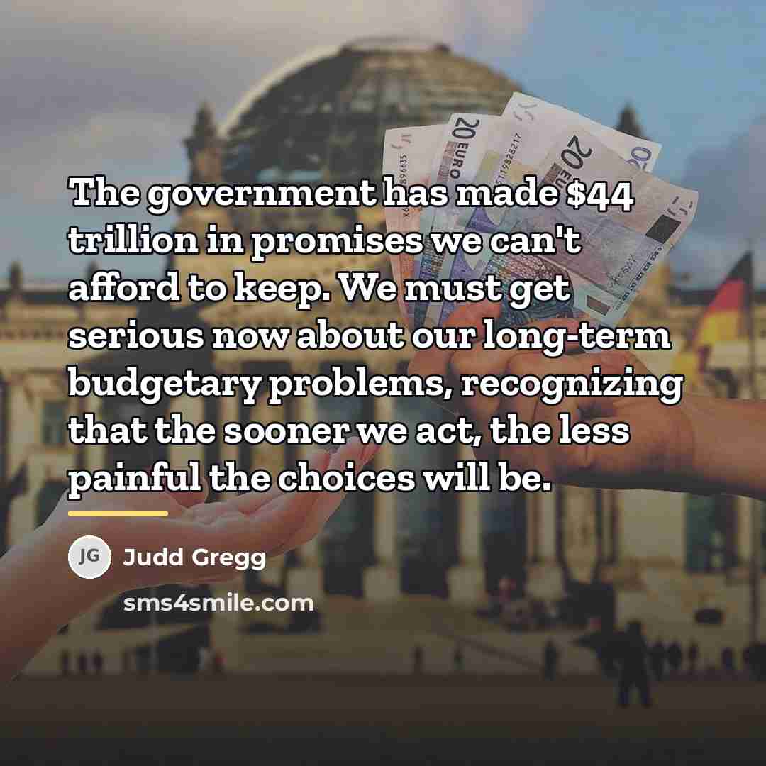 “The government has made $44 trillion in promises we can't…” quote by Judd Gregg