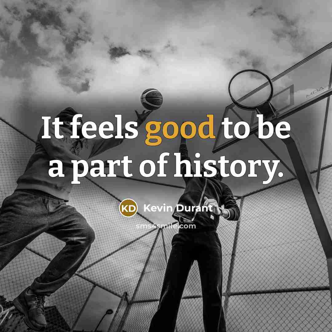 “It feels good to be a part of history.…” quote by Kevin Durant