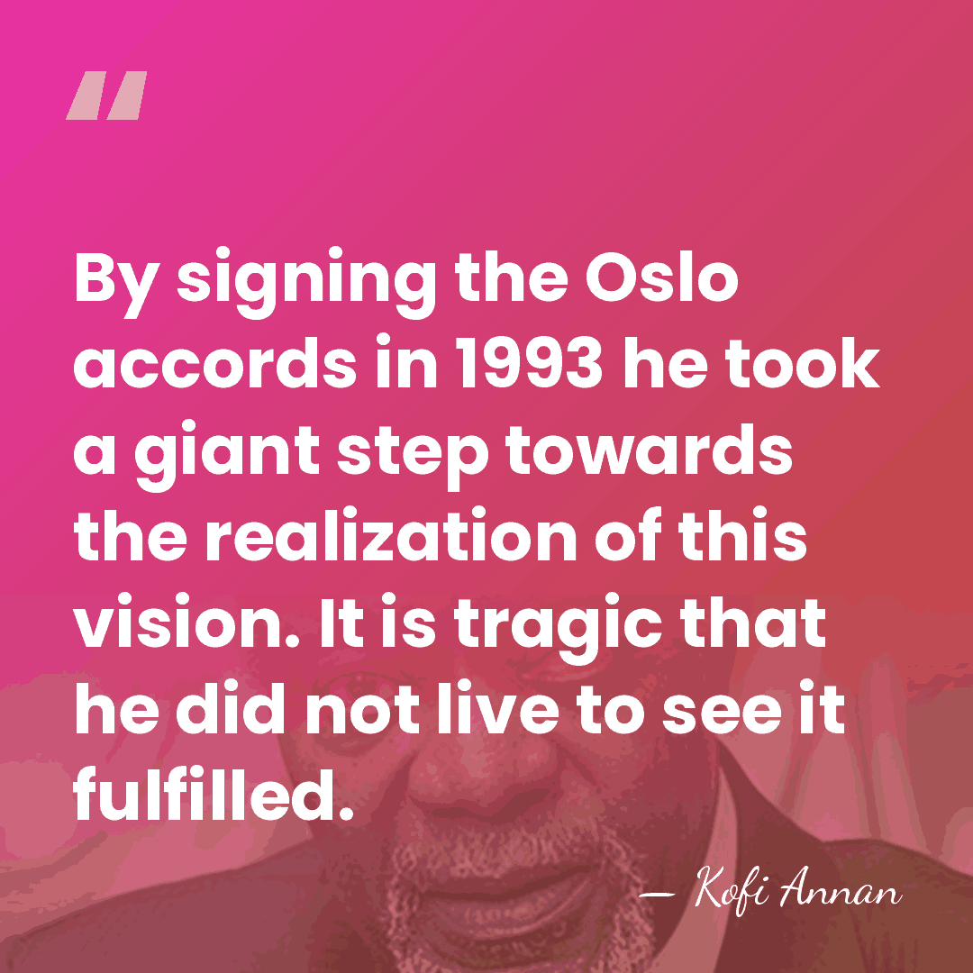 By signing the Oslo accords in 1993 he took a giant step&hellip; - Kofi Annan