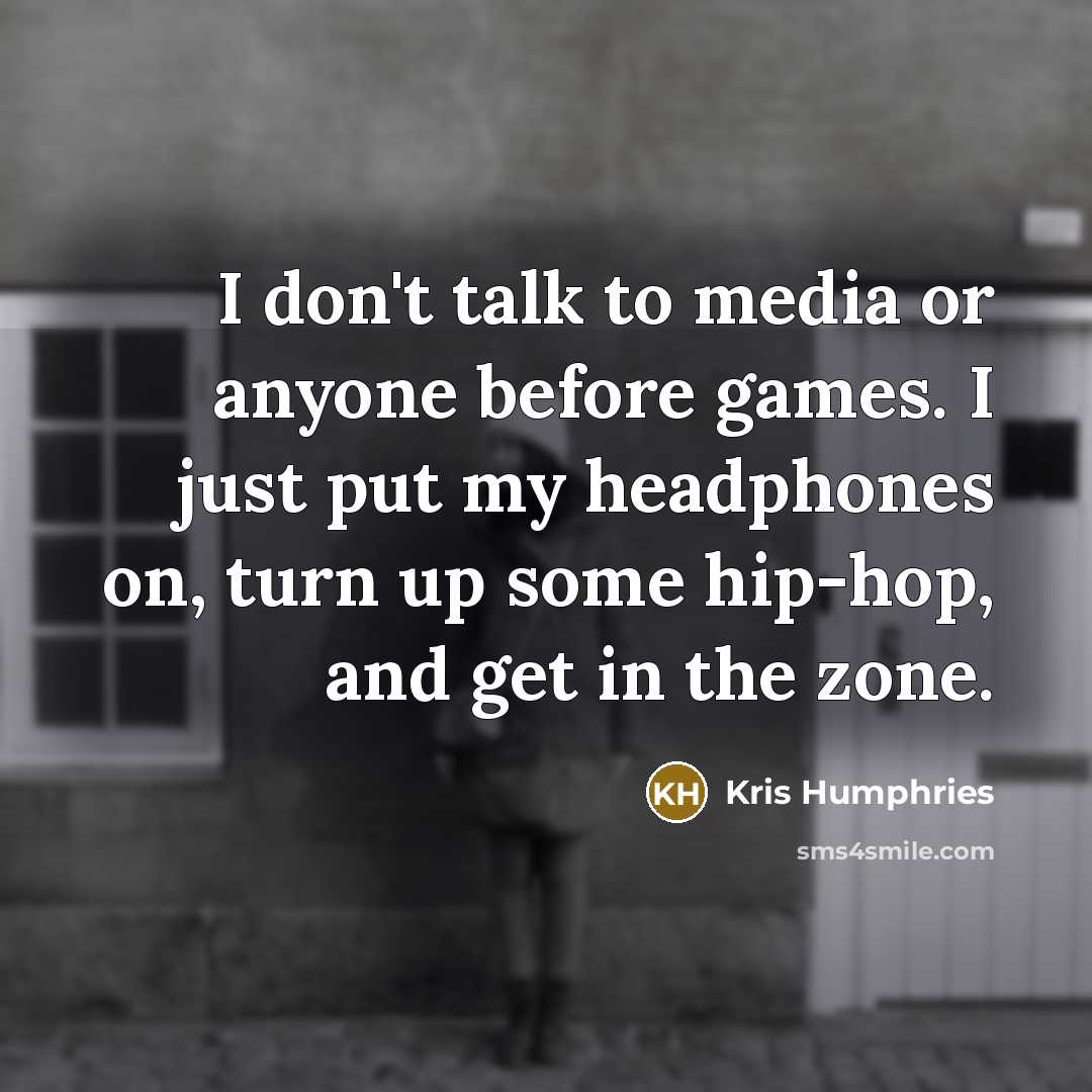“I don't talk to media or anyone before games. I…” quote by Kris Humphries