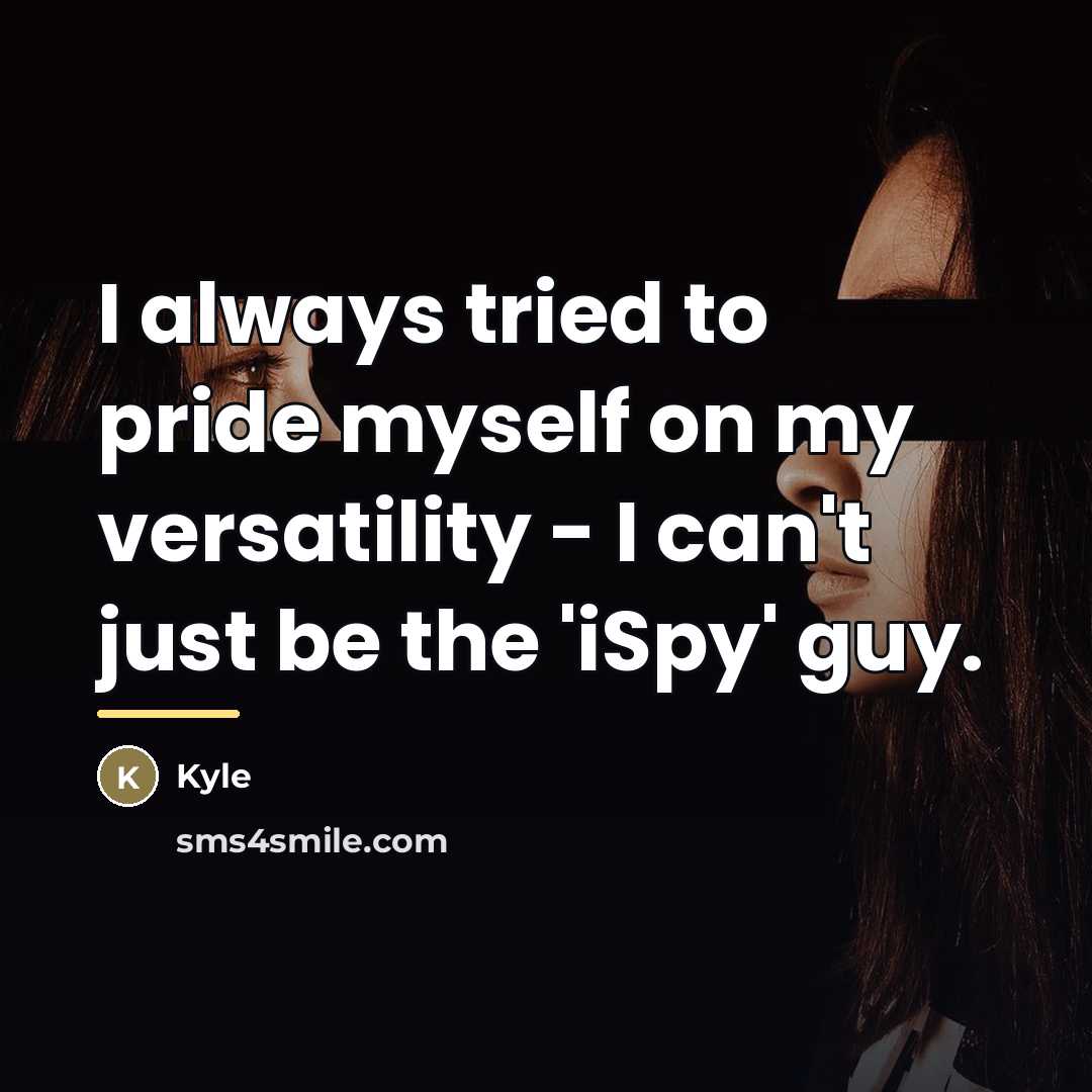 “I always tried to pride myself on my versatility -…” quote by Kyle