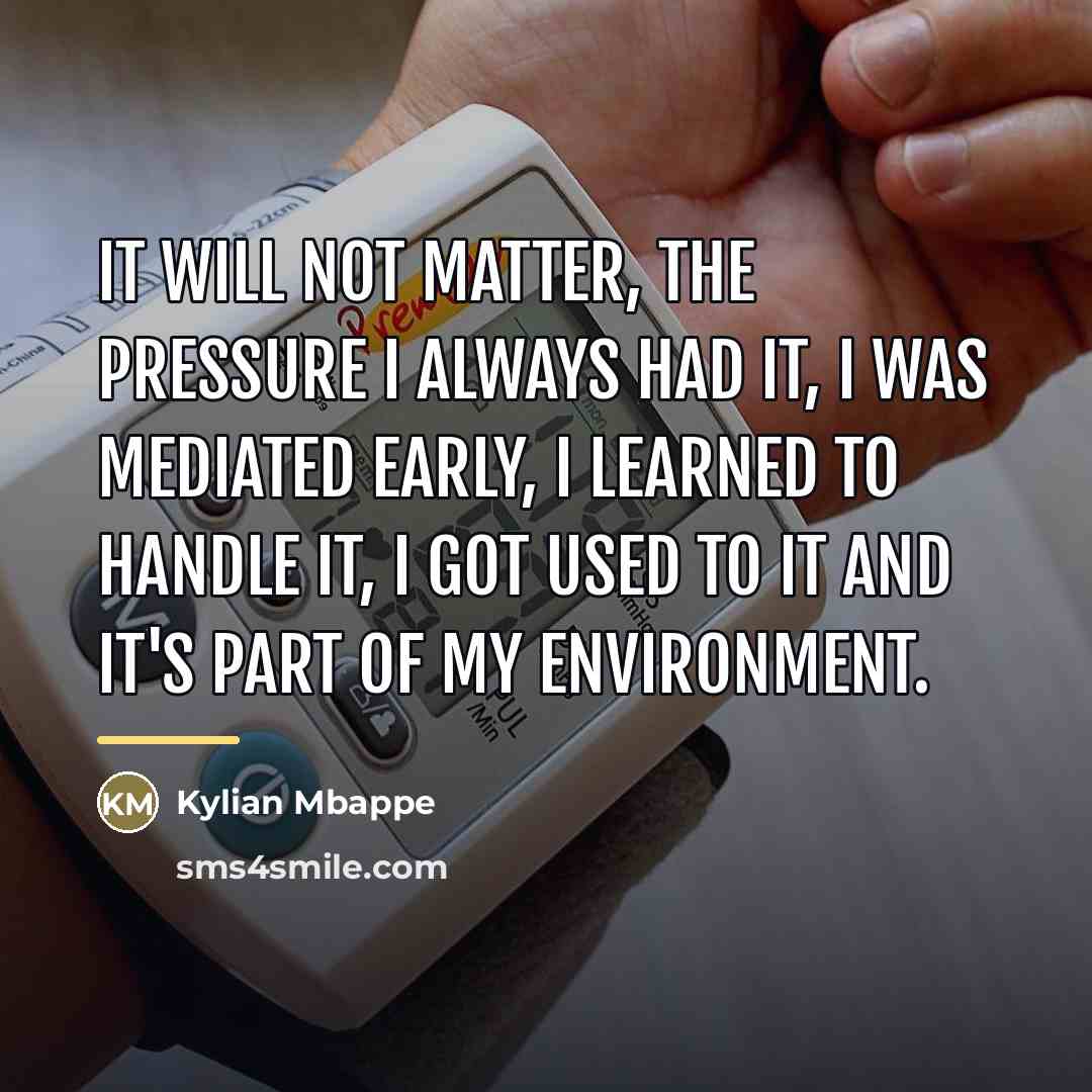 “It will not matter, the pressure I always had it,…” quote by Kylian Mbappe