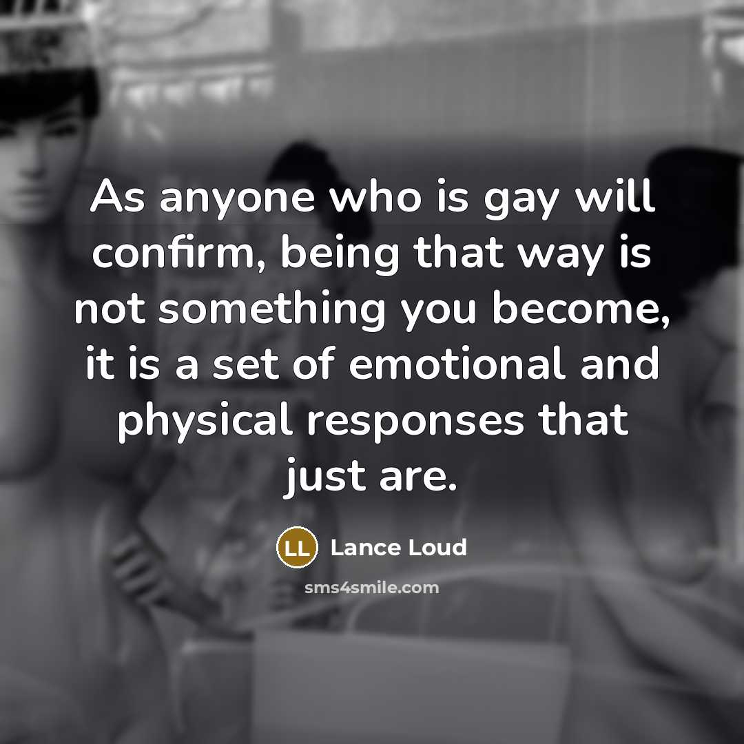 “As anyone who is gay will confirm, being that way…” quote by Lance Loud