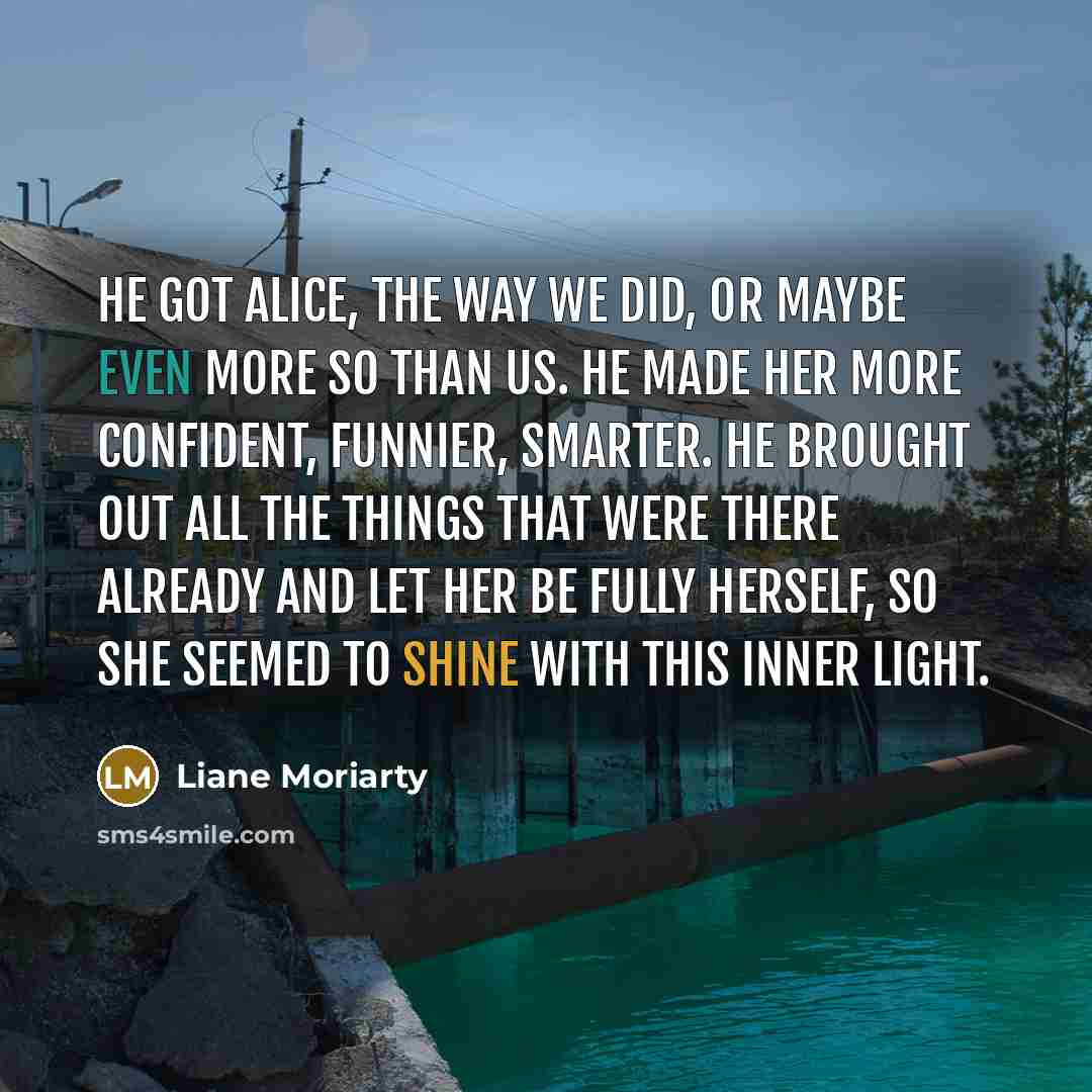 “He got Alice, the way we did, or maybe even…” quote by Liane Moriarty