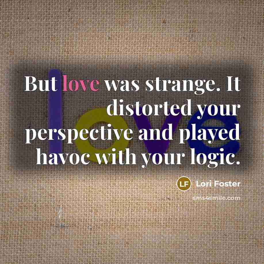 “But love was strange. It distorted your perspective and played…” quote by Lori Foster