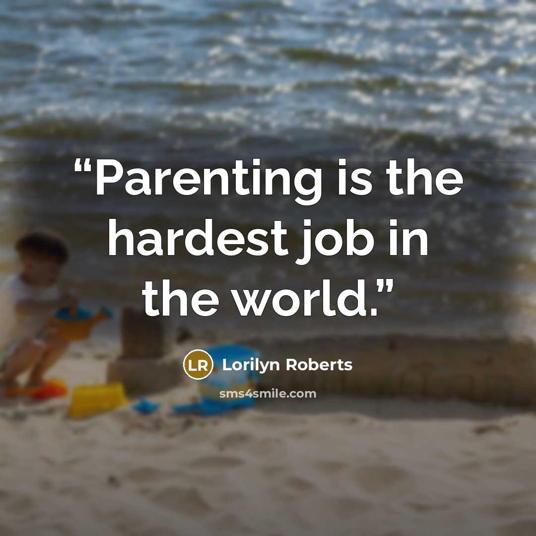 “Parenting is the hardest job in the world.” quote by Lorilyn Roberts