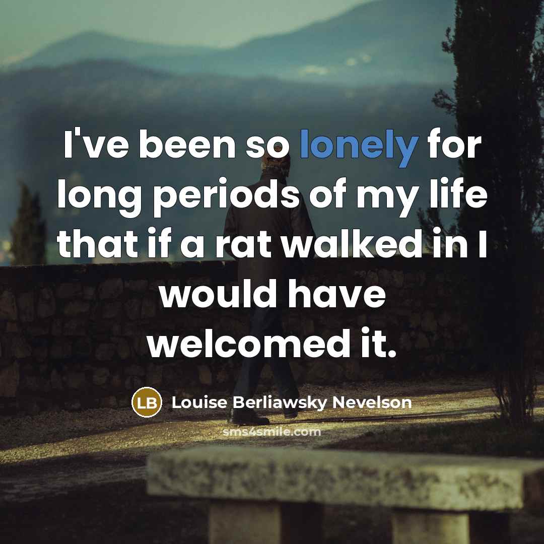 “I've been so lonely for long periods of my life…” quote by Louise Berliawsky Nevelson