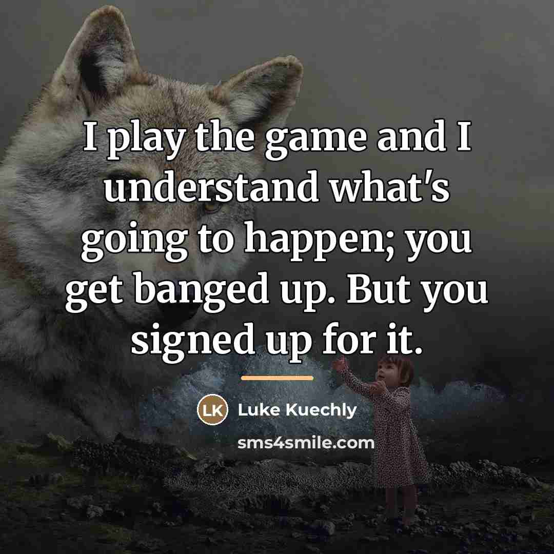 “I play the game and I understand what's going to…” quote by Luke Kuechly