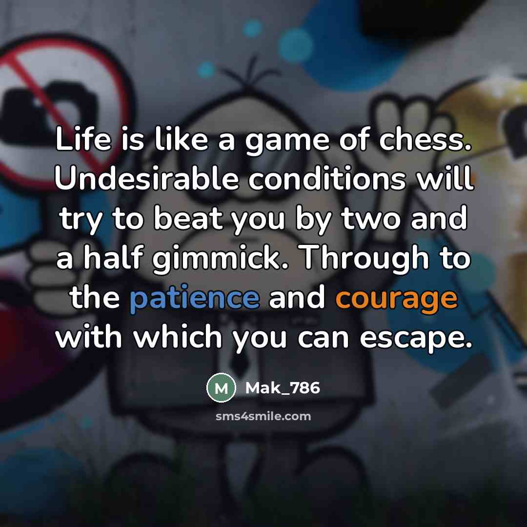 “Life is like a game of chess. Undesirable conditions will…” quote by Mak_786