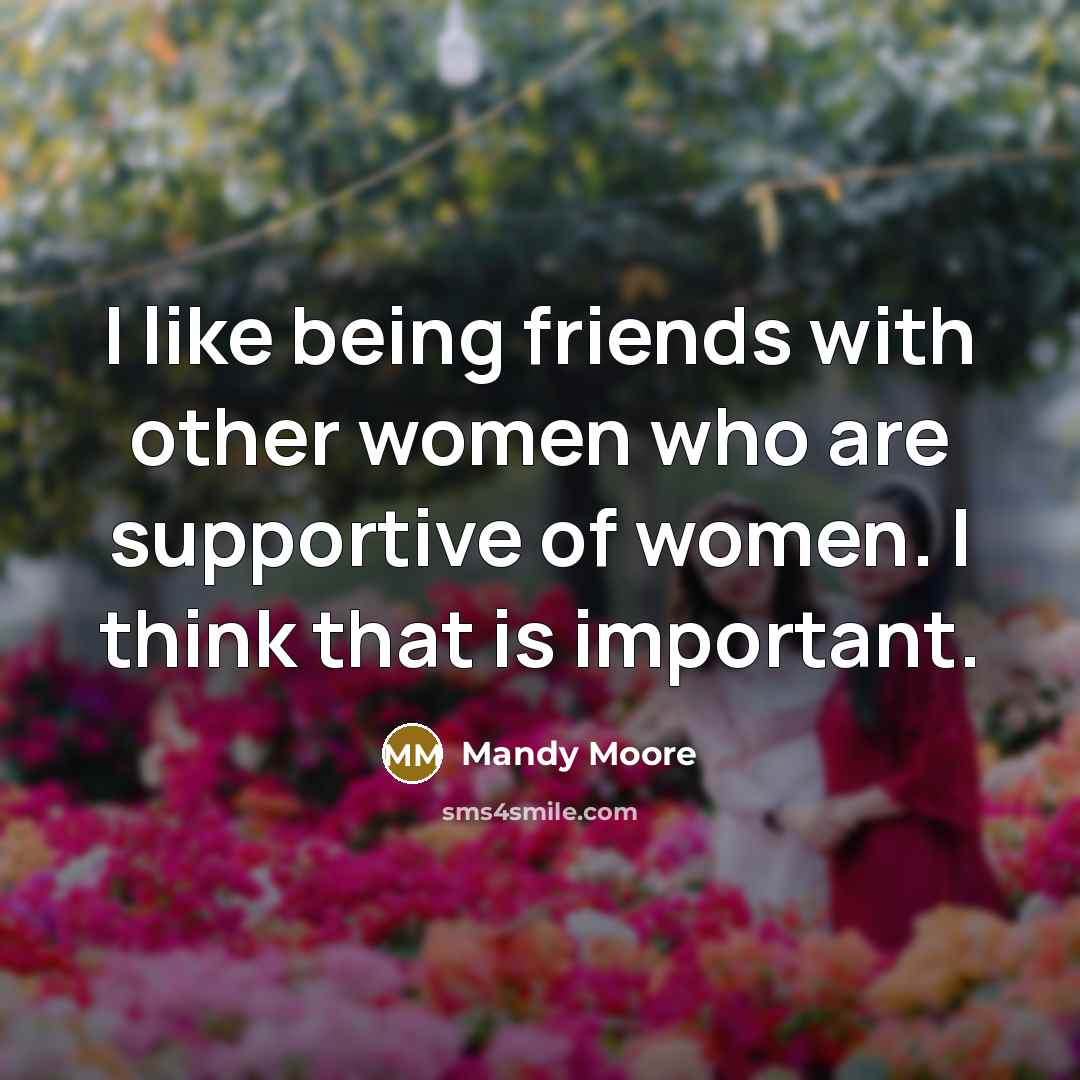 “I like being friends with other women who are supportive…” quote by Mandy Moore