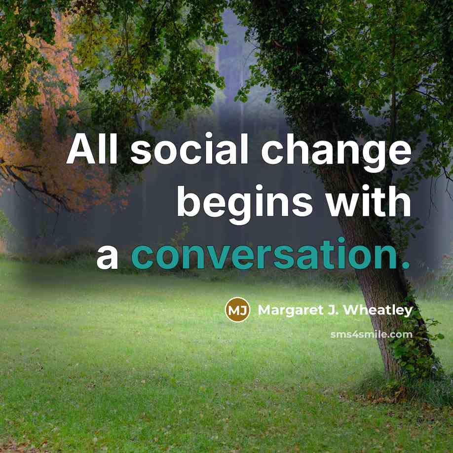 “All social change begins with a conversation.…” quote by Margaret J. Wheatley