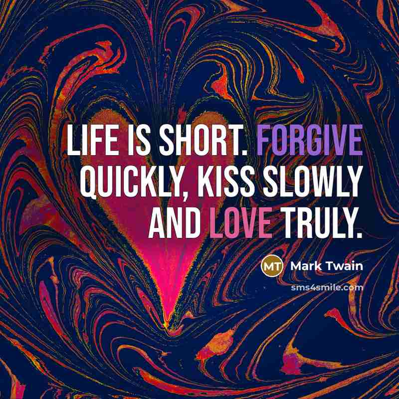 “Life is short. Forgive quickly, kiss slowly and love truly.…” quote by Mark Twain