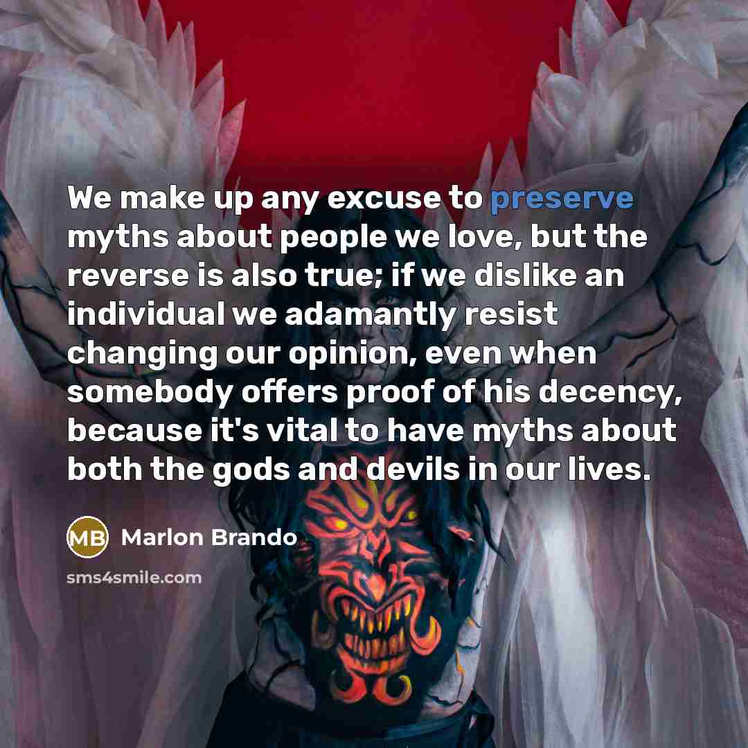“We make up any excuse to preserve myths about people…” quote by Marlon Brando