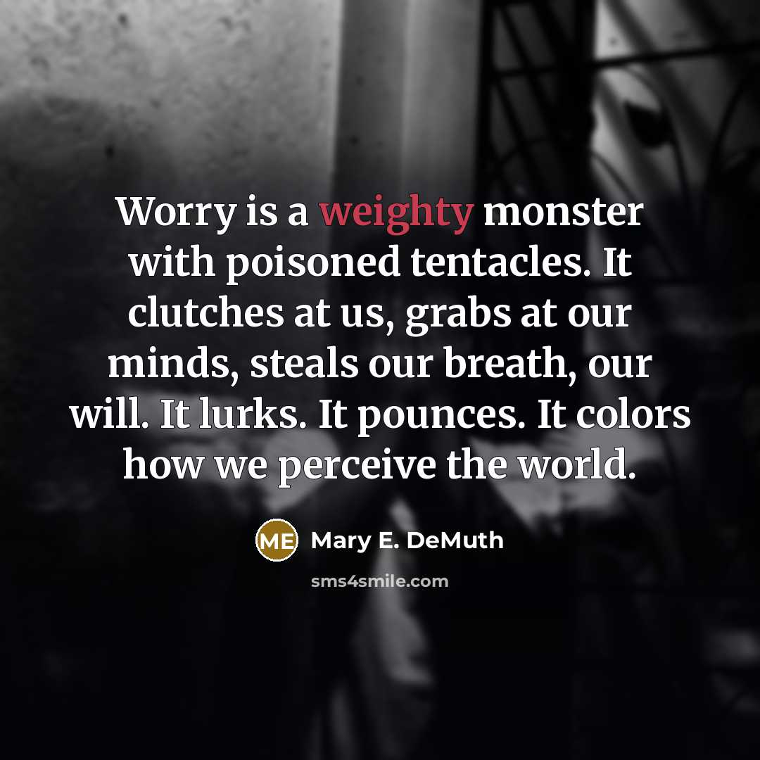 “Worry is a weighty monster with poisoned tentacles. It clutches…” quote by Mary E. DeMuth