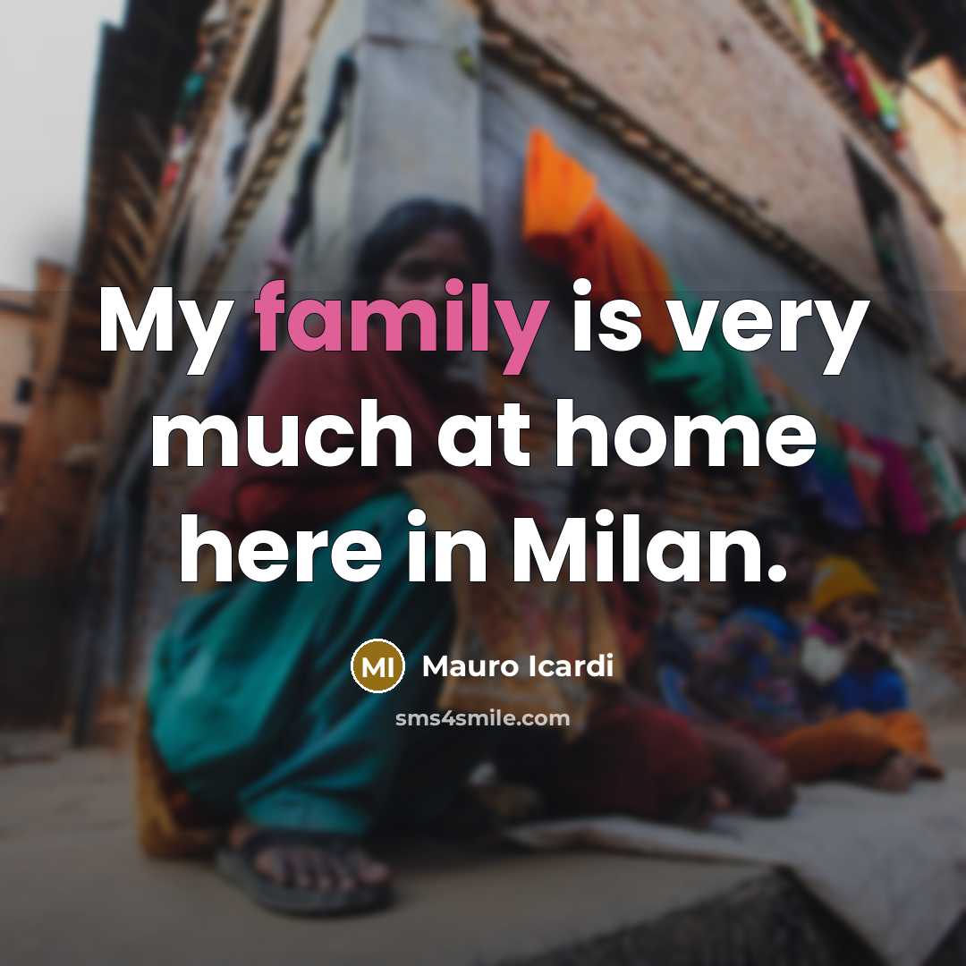 “My family is very much at home here in Milan.…” quote by Mauro Icardi