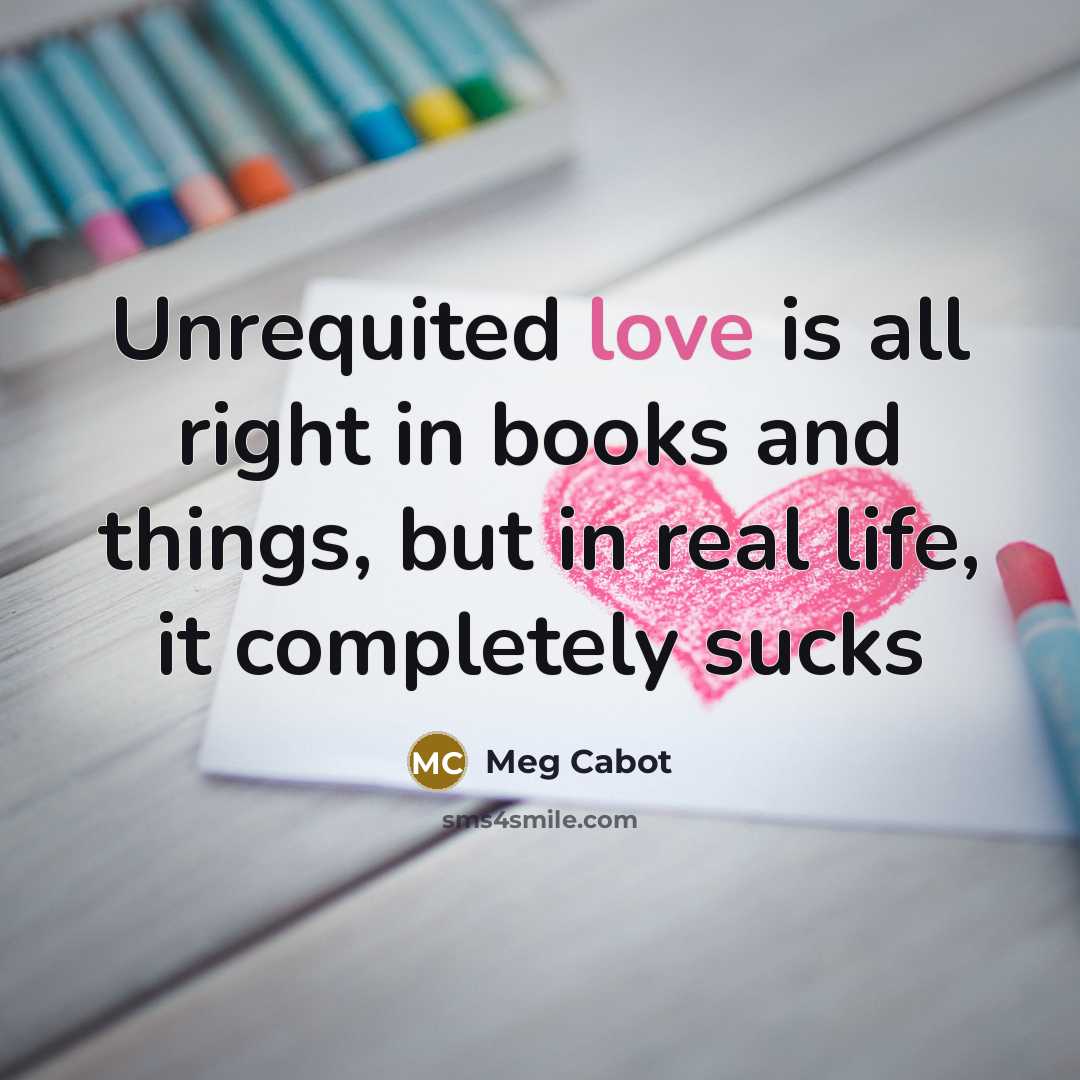 “Unrequited love is all right in books and things, but…” quote by Meg Cabot