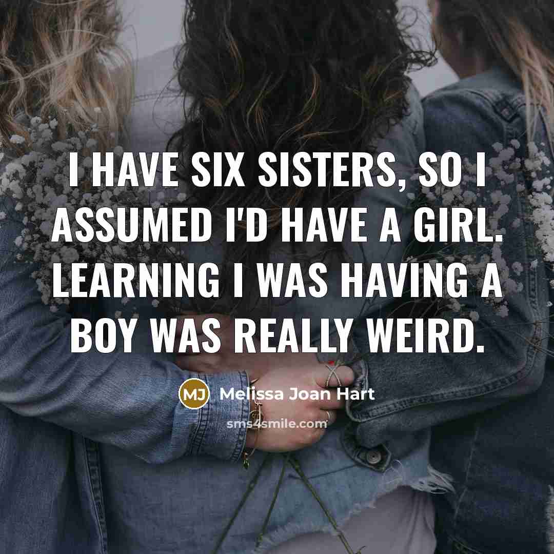 “I have six sisters, so I assumed I'd have a…” quote by Melissa Joan Hart