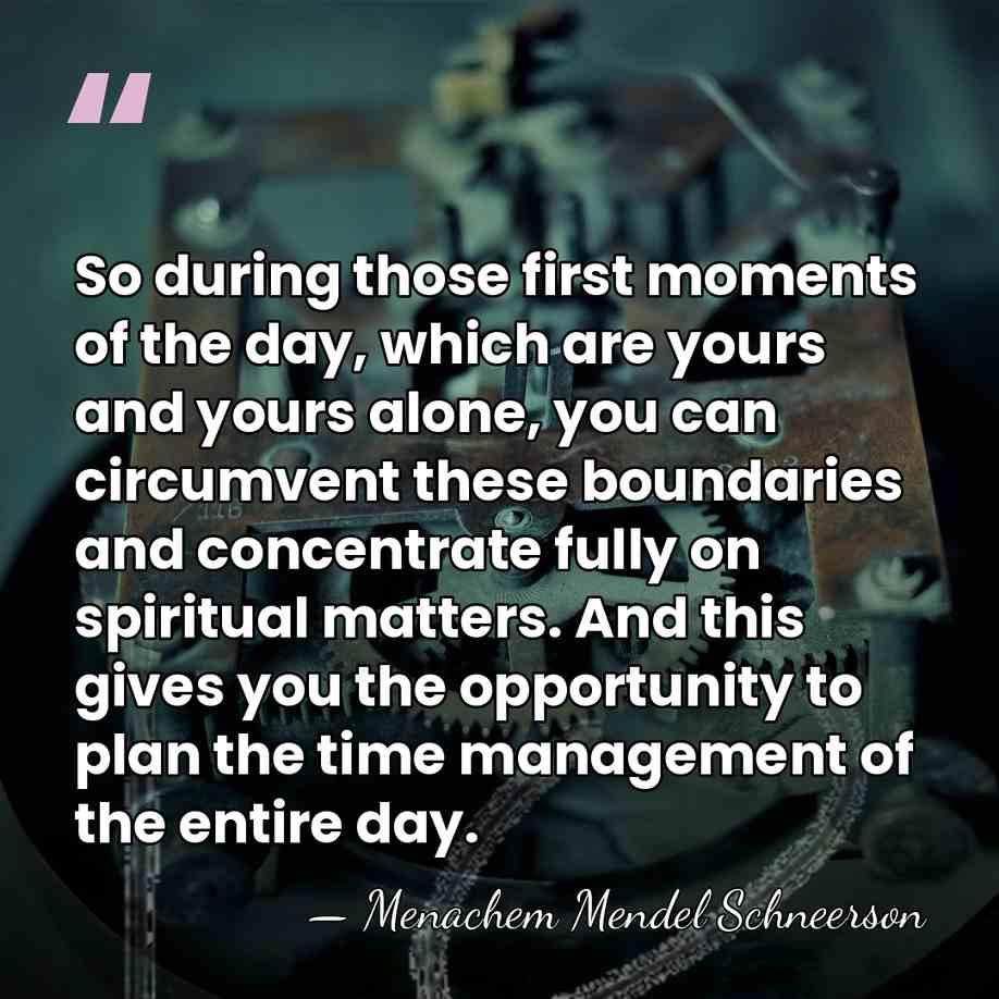So during those first moments of the day, which are yours and&hellip; - Menachem Mendel Schneerson