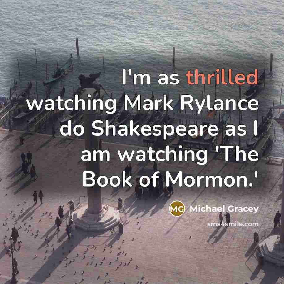 “I'm as thrilled watching Mark Rylance do Shakespeare as I…” quote by Michael Gracey
