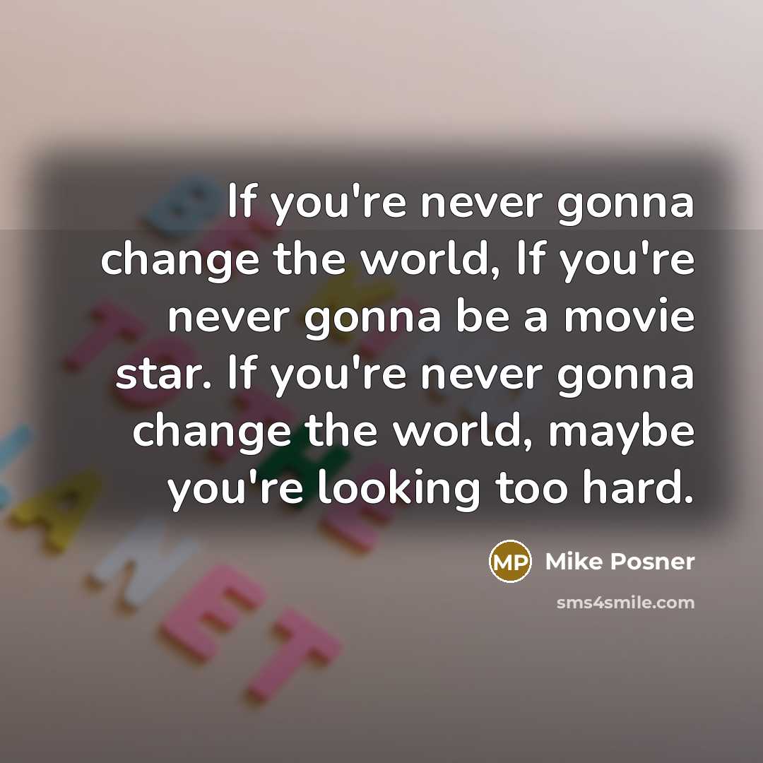 “If you're never gonna change the world, If you're never…” quote by Mike Posner