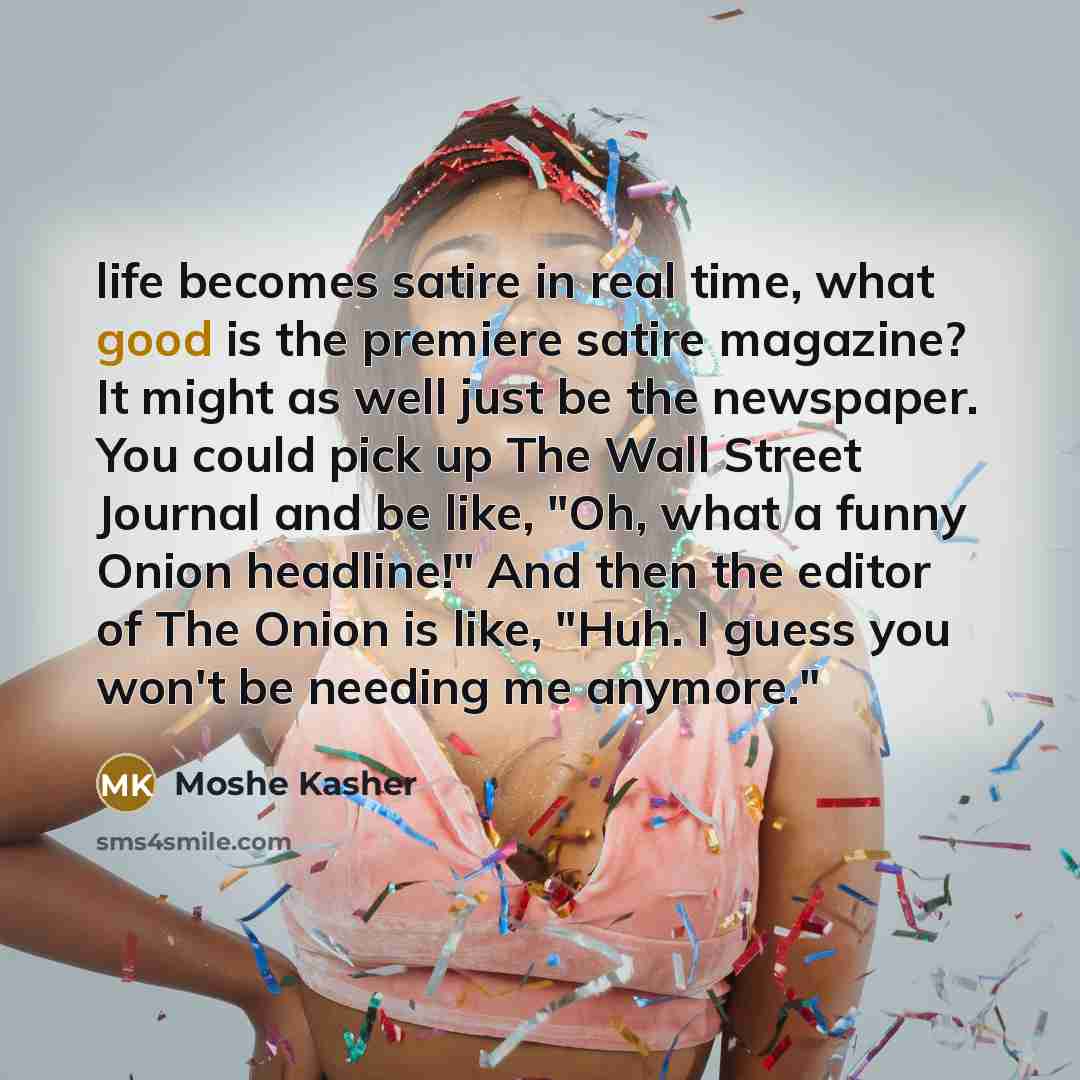 “life becomes satire in real time, what good is the…” quote by Moshe Kasher