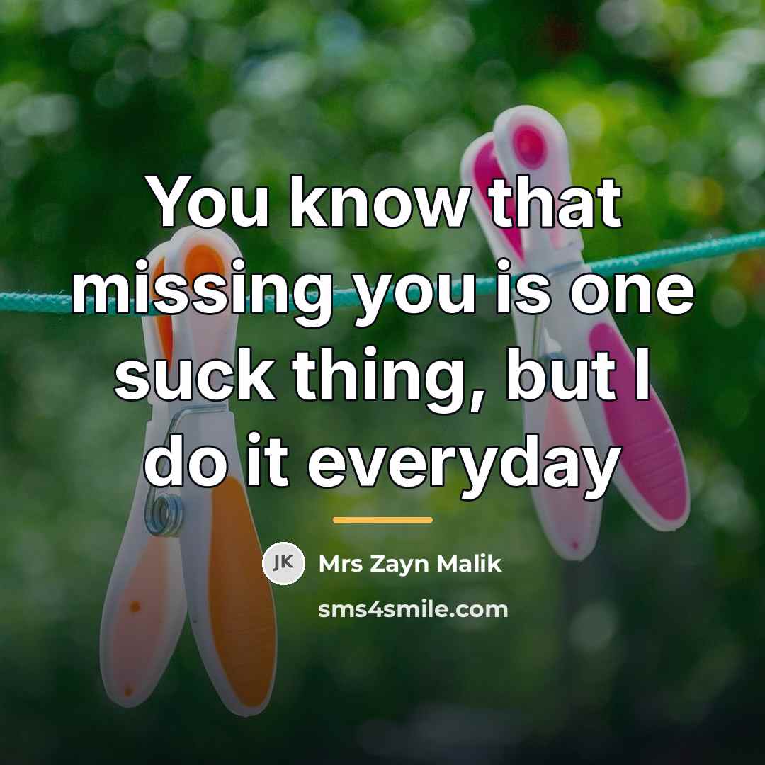“You know that missing you is one suck thing, but…” quote by Mrs Zayn Malik