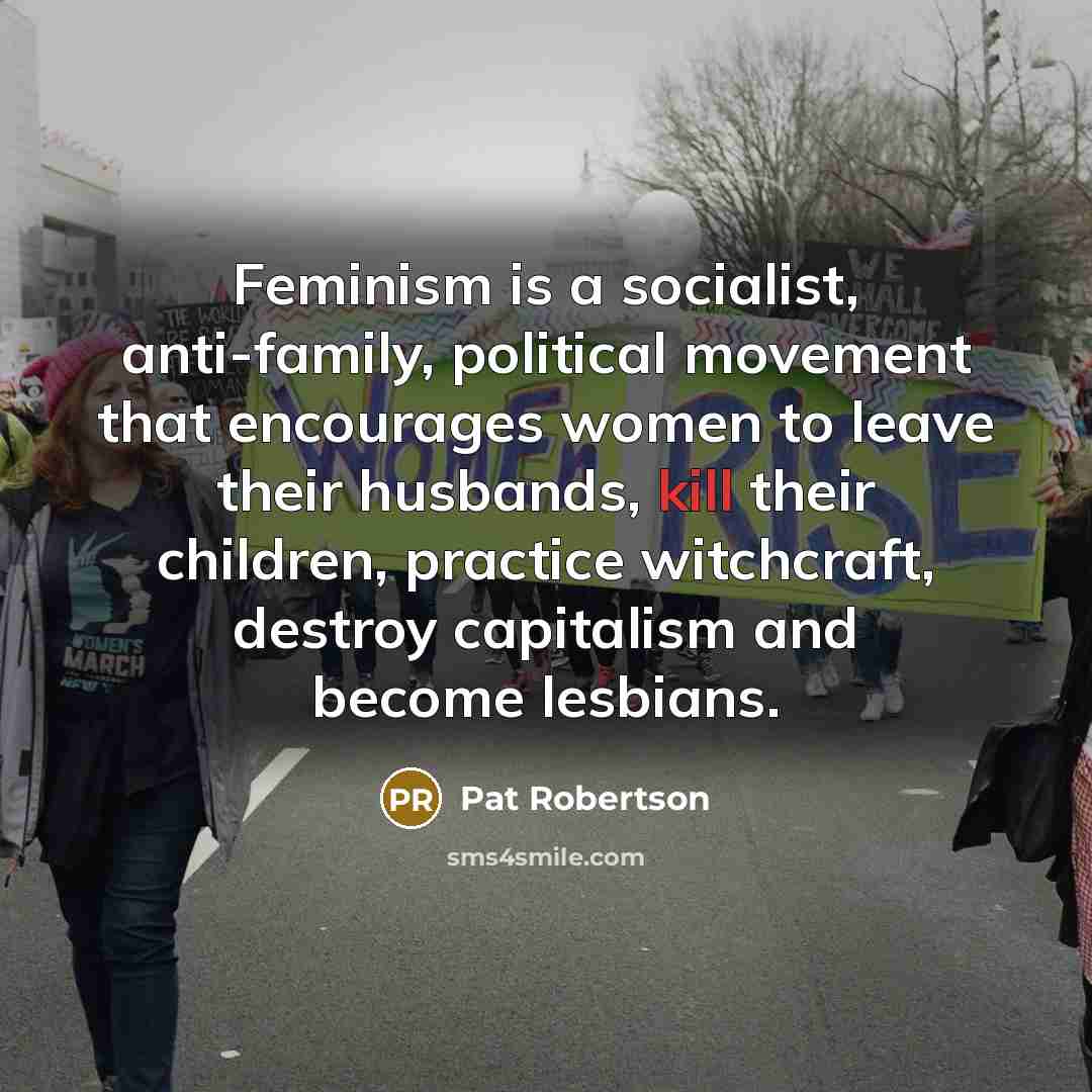 “Feminism is a socialist, anti-family, political movement that encourages women…” quote by Pat Robertson