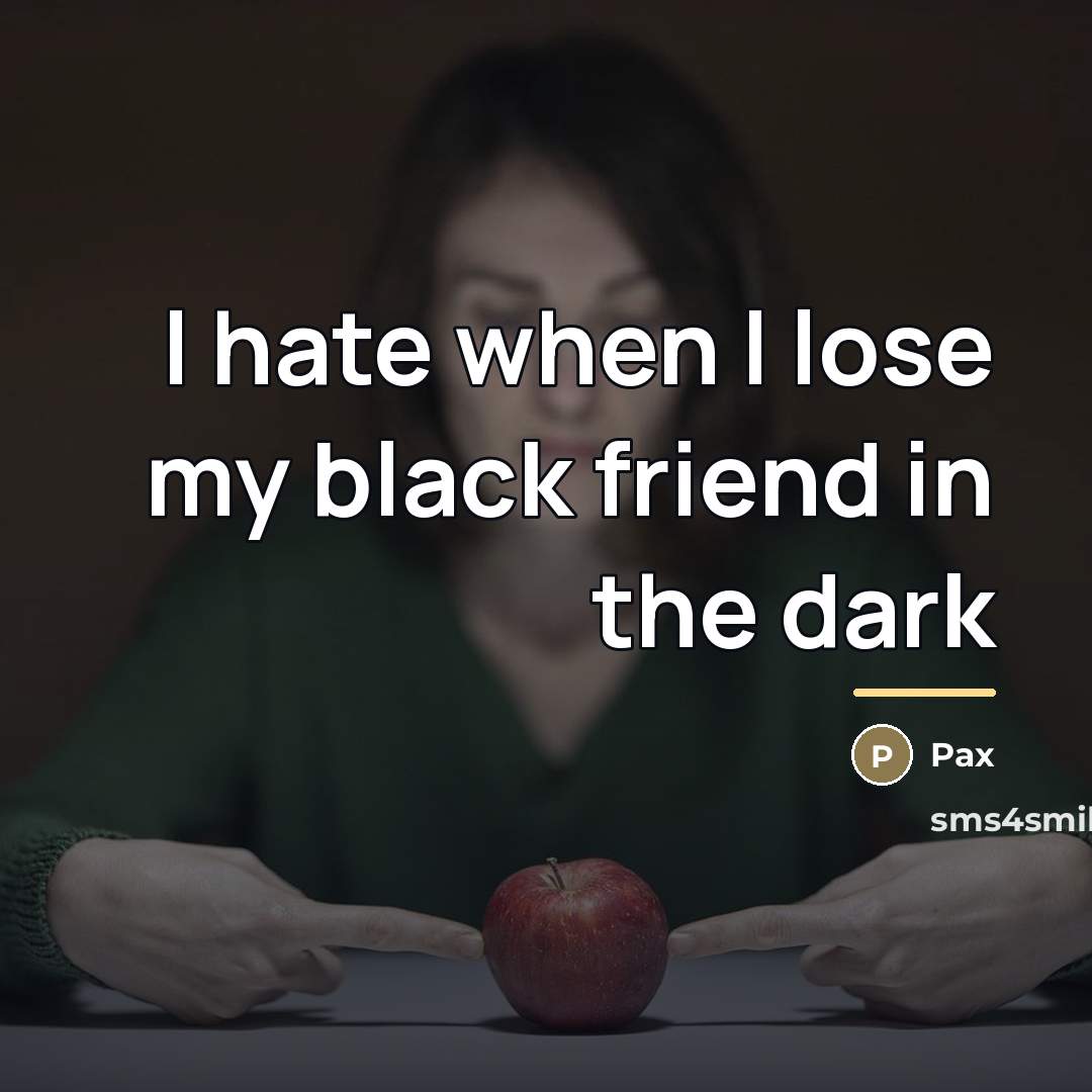 “I hate when I lose my black friend in the…” quote by Pax