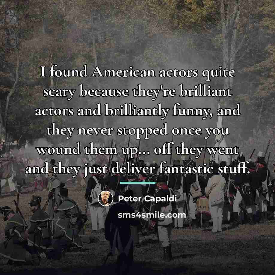 “I found American actors quite scary because they're brilliant actors…” quote by Peter Capaldi