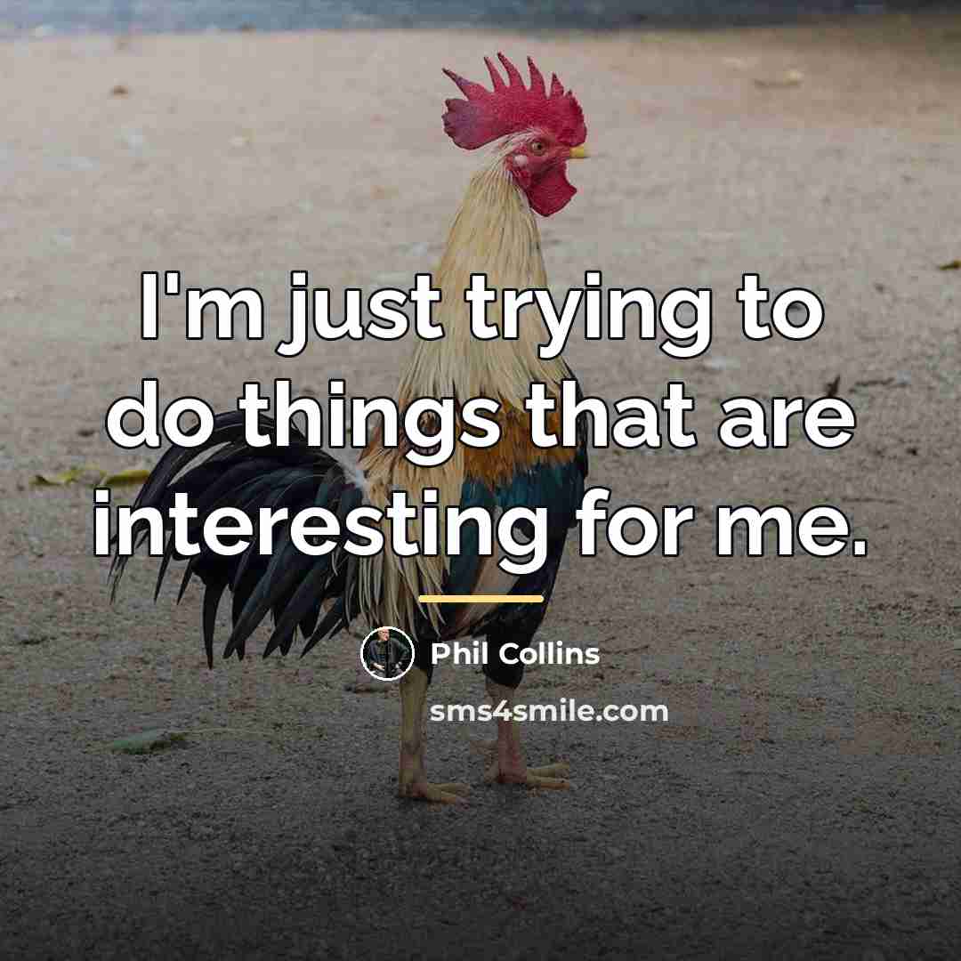 “I'm just trying to do things that are interesting for…” quote by Phil Collins