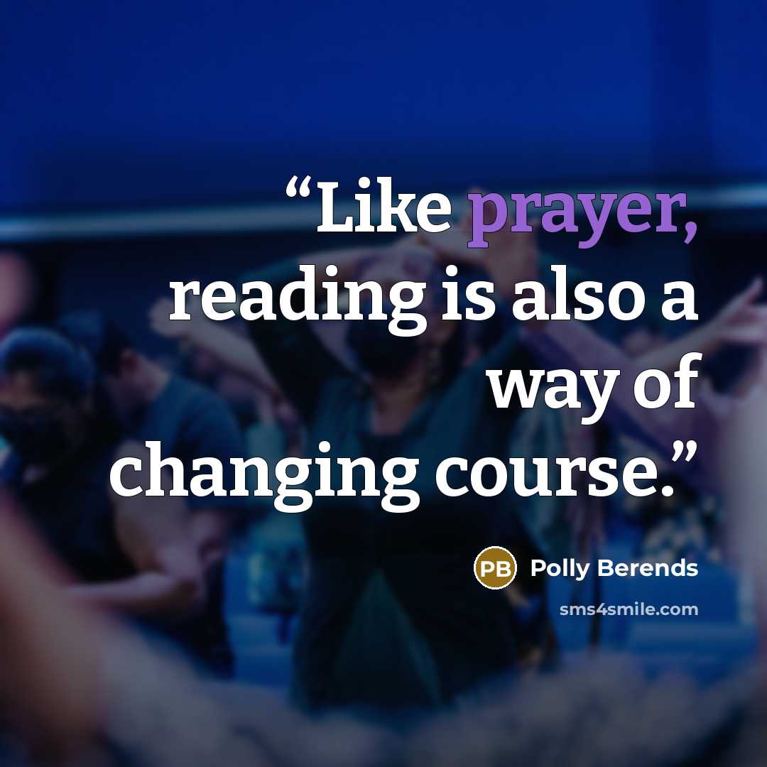 “Like prayer, reading is also a way of changing course.” quote by Polly Berends