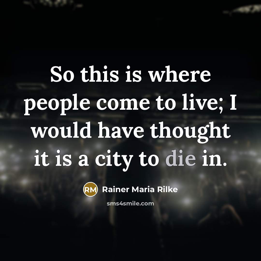 “So this is where people come to live; I would…” quote by Rainer Maria Rilke