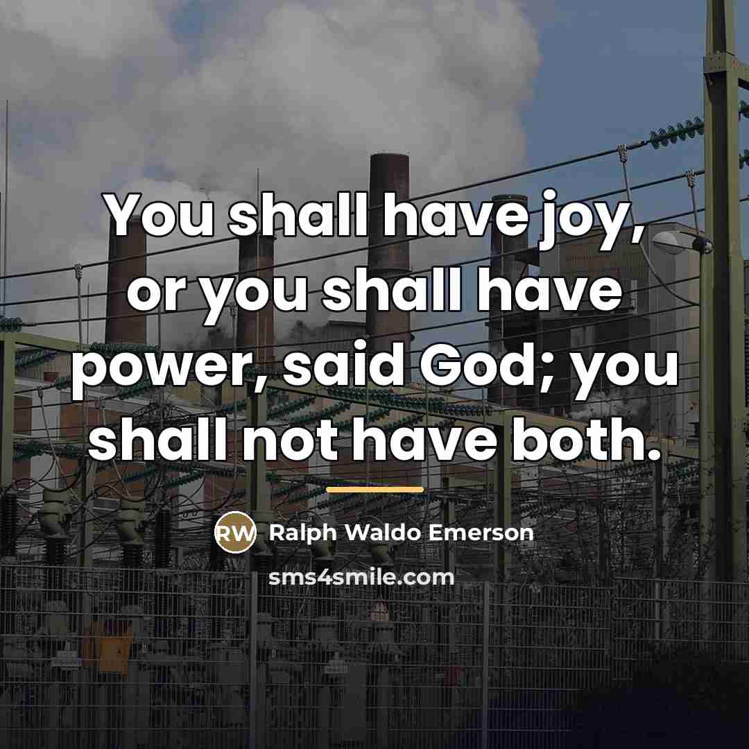 “You shall have joy, or you shall have power, said…” quote by Ralph Waldo Emerson