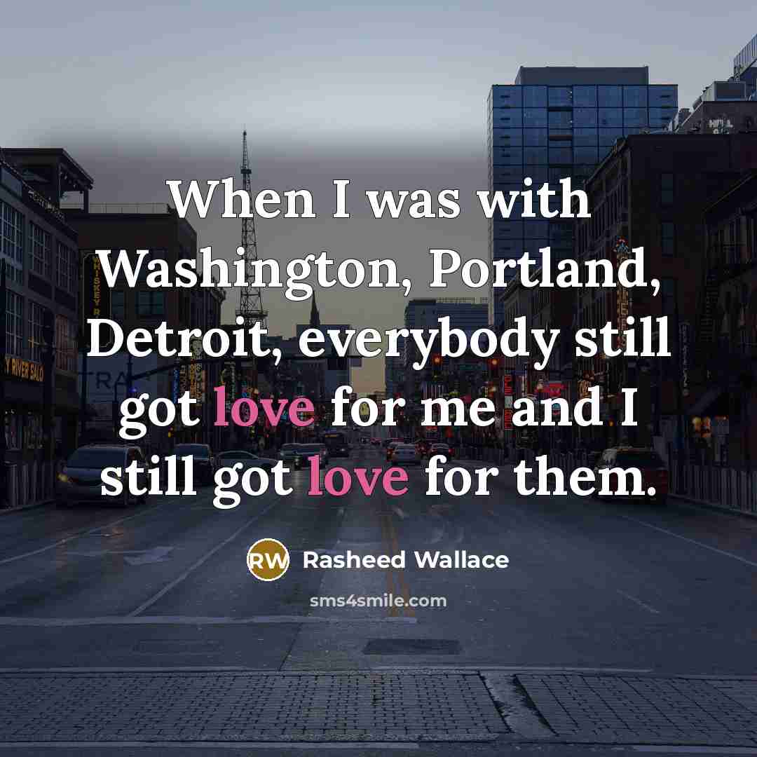 “When I was with Washington, Portland, Detroit, everybody still got…” quote by Rasheed Wallace