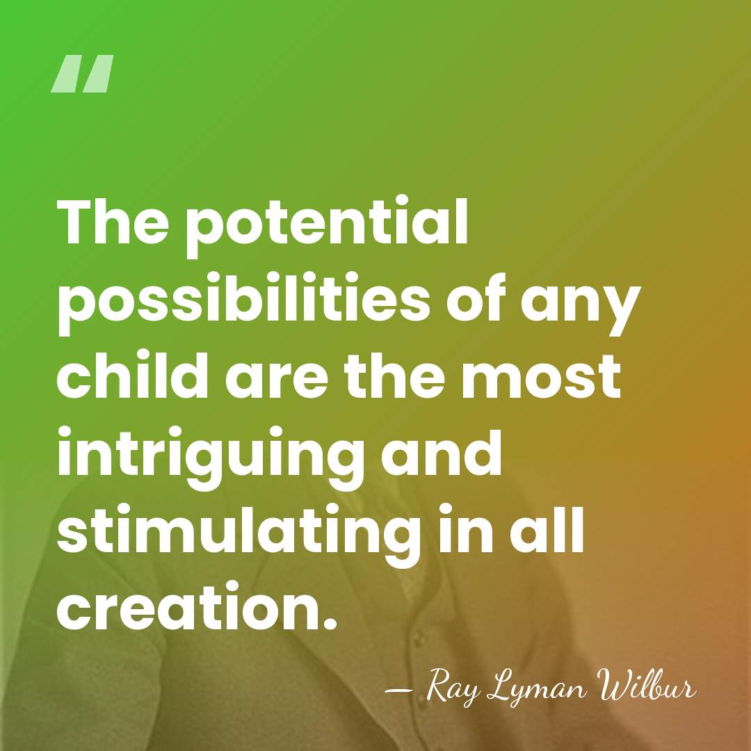 The potential possibilities of any child are the most intriguing and stimulating&hellip; - Ray Lyman Wilbur