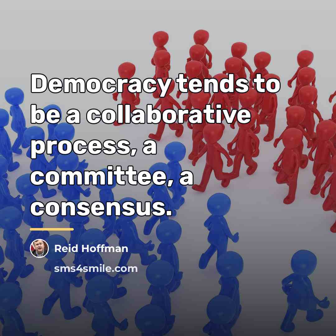 “Democracy tends to be a collaborative process, a committee, a…” quote by Reid Hoffman