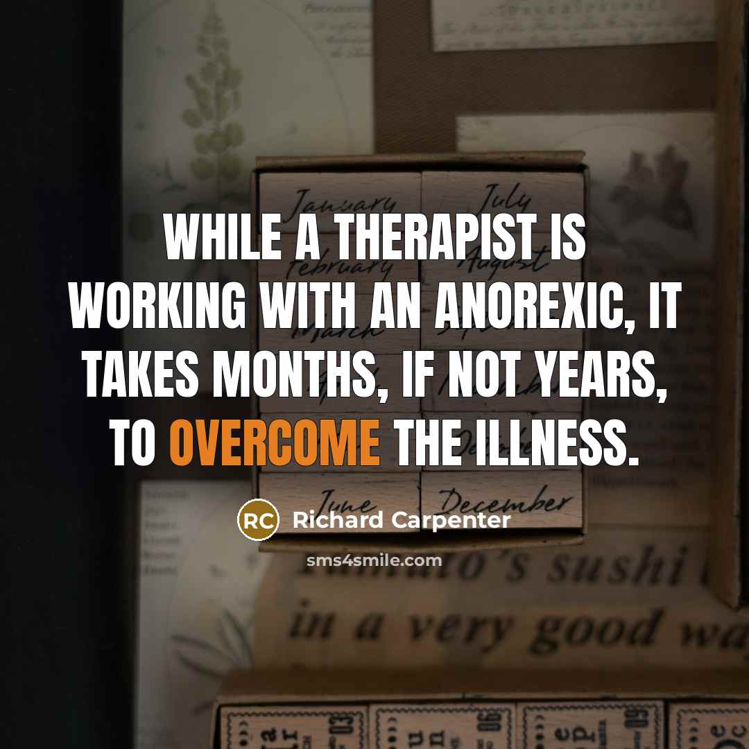 “While a therapist is working with an anorexic, it takes…” quote by Richard Carpenter
