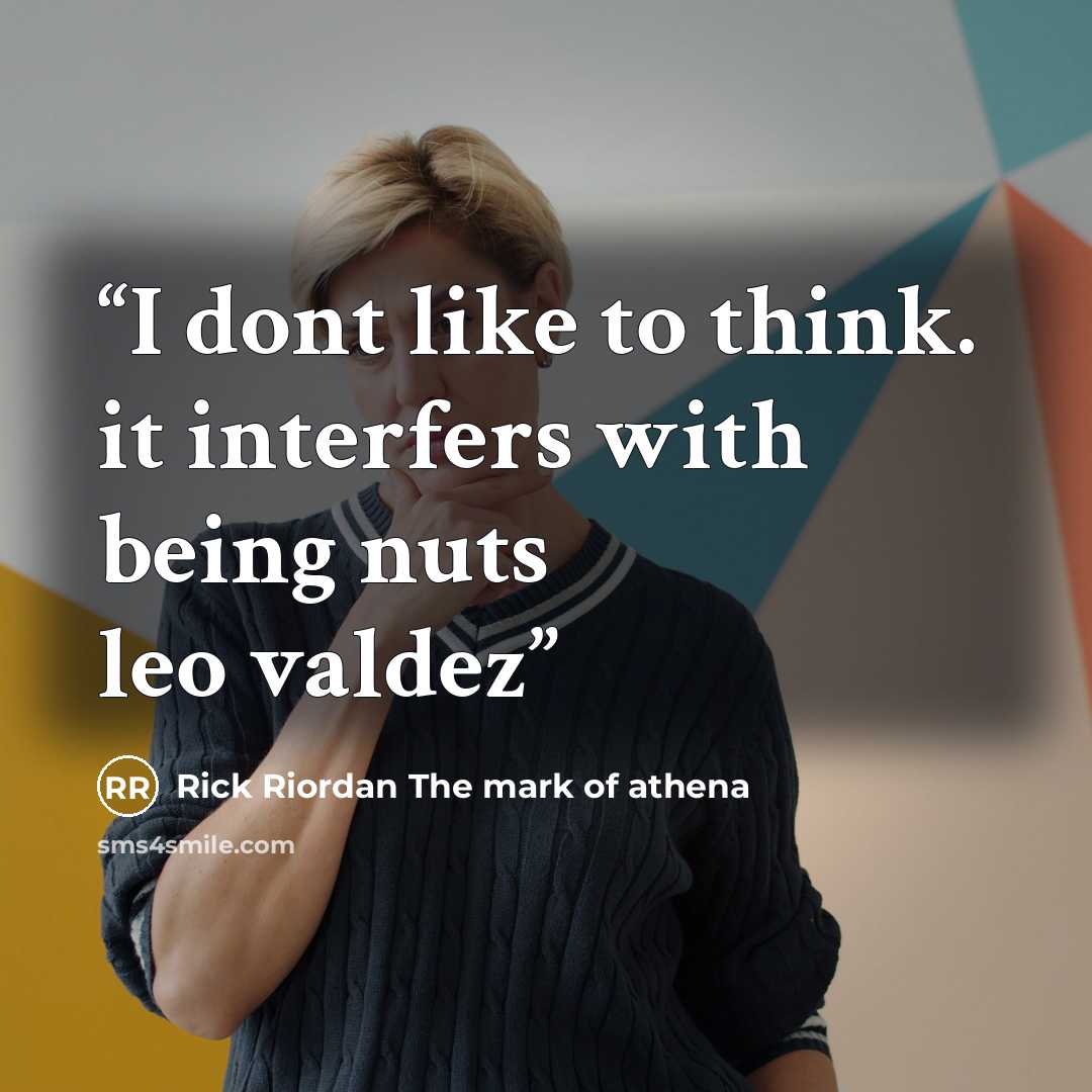 “I dont like to think. it interfers with being nuts leo valdez” quote by Rick Riordan The mark of athena