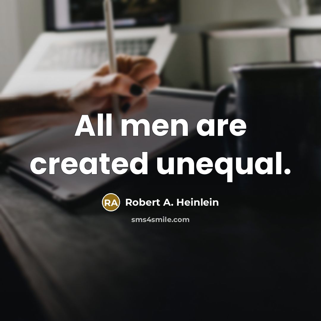 “All men are created unequal.” quote by Robert A. Heinlein