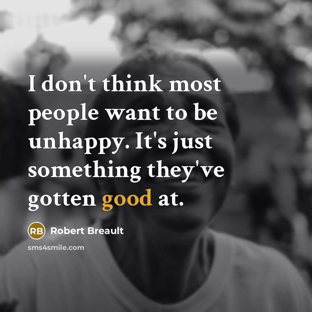 “I don't think most people want to be unhappy. It's…” quote by Robert Breault