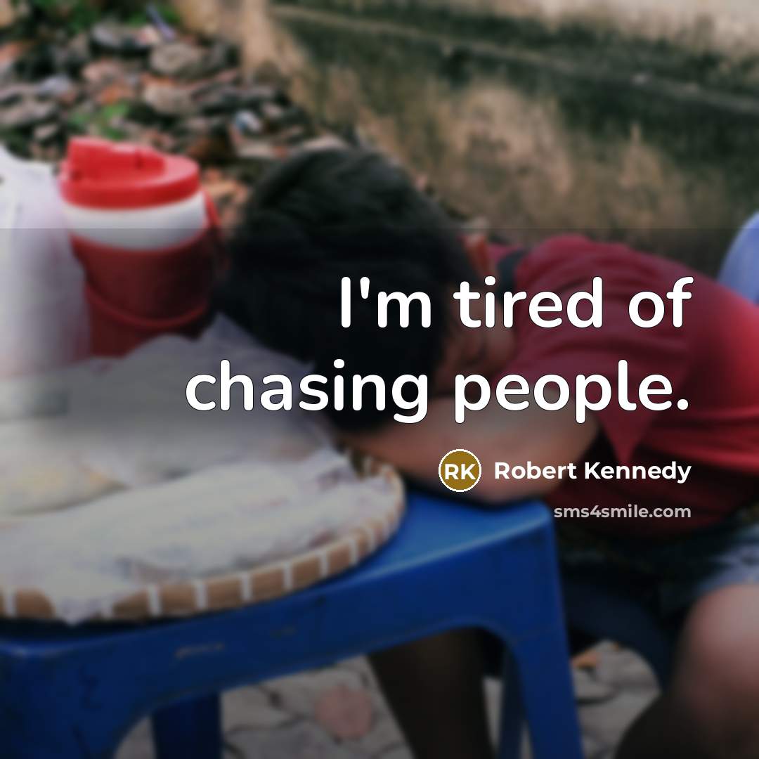 “I'm tired of chasing people.…” quote by Robert Kennedy