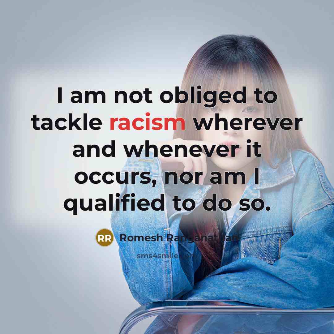 “I am not obliged to tackle racism wherever and whenever…” quote by Romesh Ranganathan