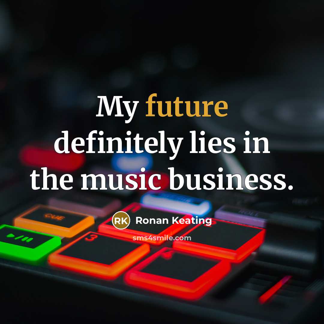 “My future definitely lies in the music business.…” quote by Ronan Keating