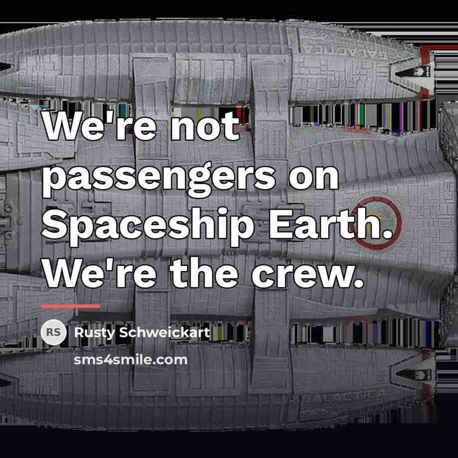 “We're not passengers on Spaceship Earth. We're the crew.…” quote by Rusty Schweickart